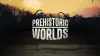 Prehistoric Worlds