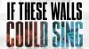 If These Walls Could Sing