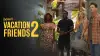 Vacation Friends 2