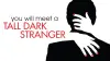 You Will Meet a Tall Dark Stranger