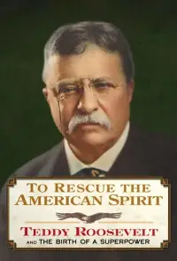 Poster to the movie "To Rescue the American Spirit - Teddy Roosevelt and the Birth of A Superpower" #1009578