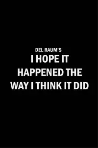 Poster to the movie "I Hope It Happened the Way I Think It Did" #1009441