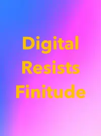 Digital Resists Finitude