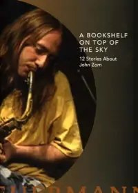 Poster to the movie "A Bookshelf on Top of the Sky: 12 Stories About John Zorn" #1113404