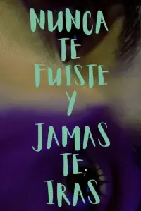 NUNCA TE FUISTE Y JAMAS TE IRAS