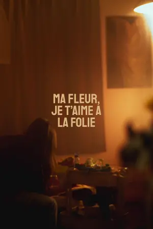 Poster to the movie "Ma fleur, je t