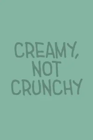 Creamy, Not Crunchy