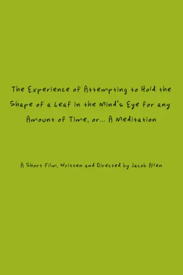 Poster to the movie "The Experience of Attempting to Hold the Shape of a Leaf in the Mind’s Eye for any Amount of Time, or…A Meditation" #1049379