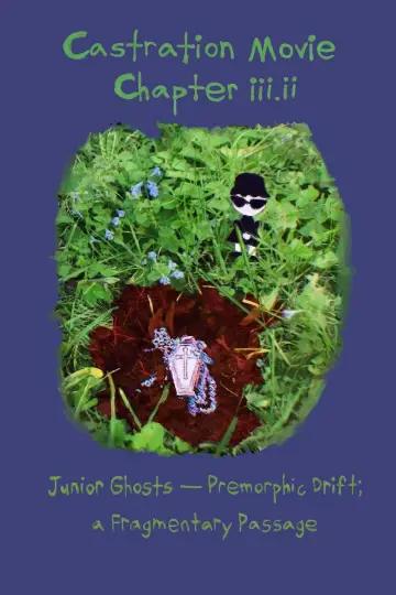 Poster to the movie "Castration Movie Chapter iii.ii Junior Ghosts—Premorphic Drift; a fragmentary passage" #1142104