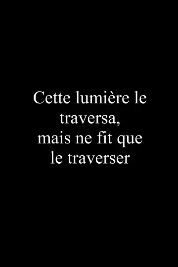 Poster to the movie "Cette lumière le traversa, mais ne fit que le traverser" #920528