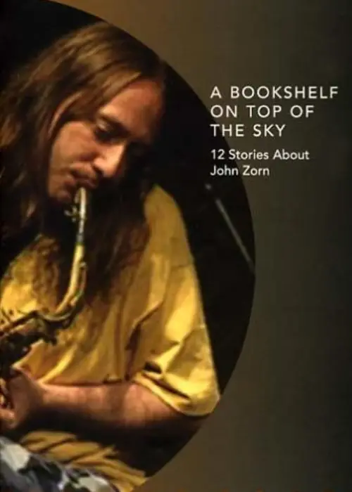 Movie poster "A Bookshelf on Top of the Sky: 12 Stories About John Zorn"