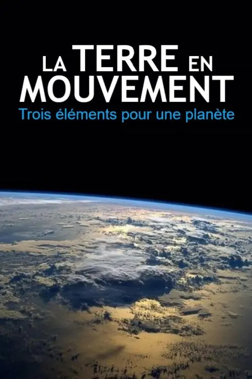 Movie poster "La Terre en mouvements : Trois éléments pour une planète"