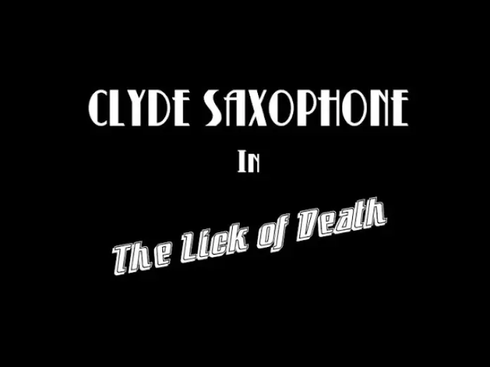 Watch film Clyde Saxophone in: The Lick of Death — The Lick of Death (Final Edit)