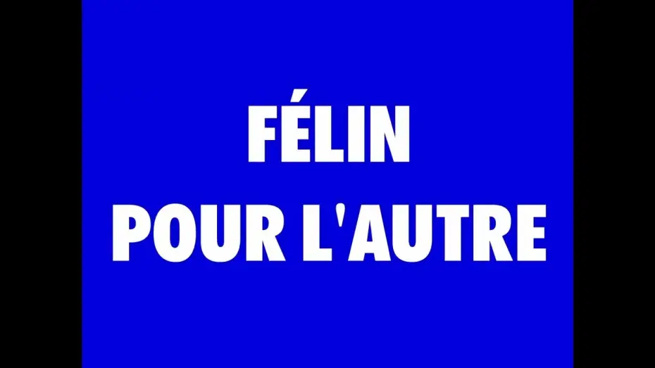 Watch film FÉLIN POUR L'AUTRE — FÉLIN POUR L'AUTRE