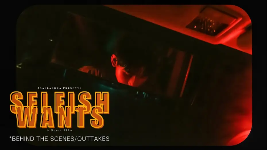 Watch film Selfish Wants | *Behind the Scenes/Outtakes | SELFISH WANTS