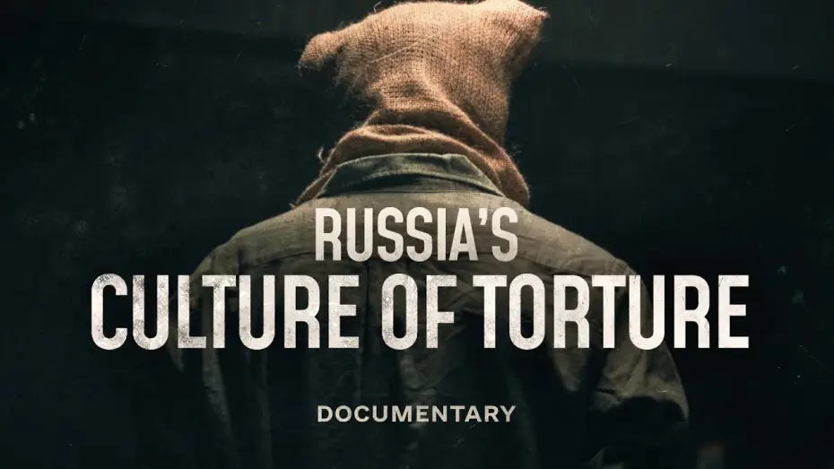 Watch film Torture Culture | Inside Russia&rsquo;s system of torture | Documentary